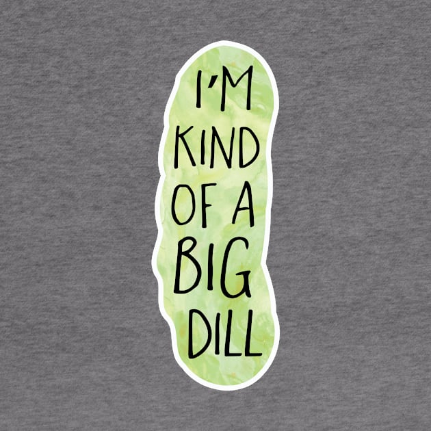 I'm kind of a big DILL - Funny pun design by HiTechMomDotCom